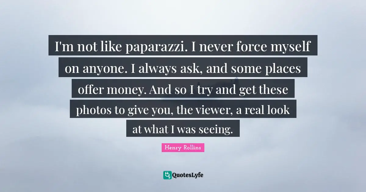I'm not like paparazzi. I never force myself on anyone. I always ask, and some places offer money. And so I try and get these photos to give you, the viewer, a real look at what I was seeing.