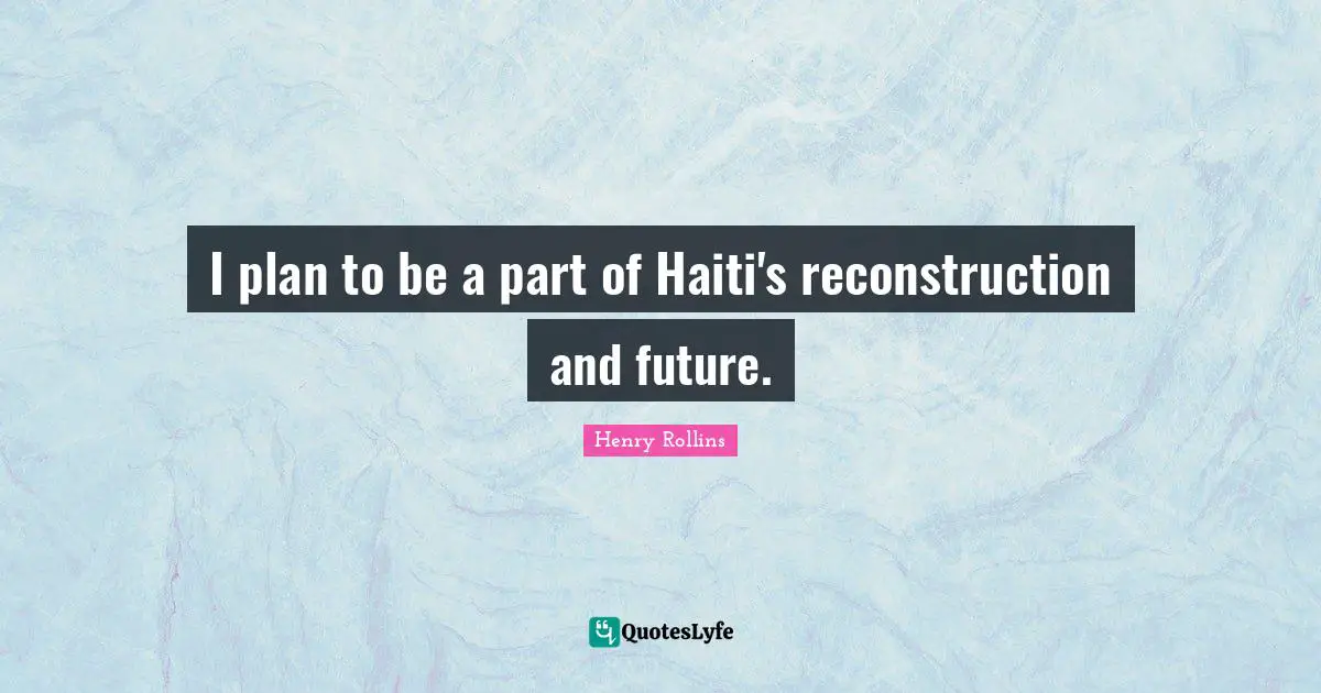 I plan to be a part of Haiti's reconstruction and future.