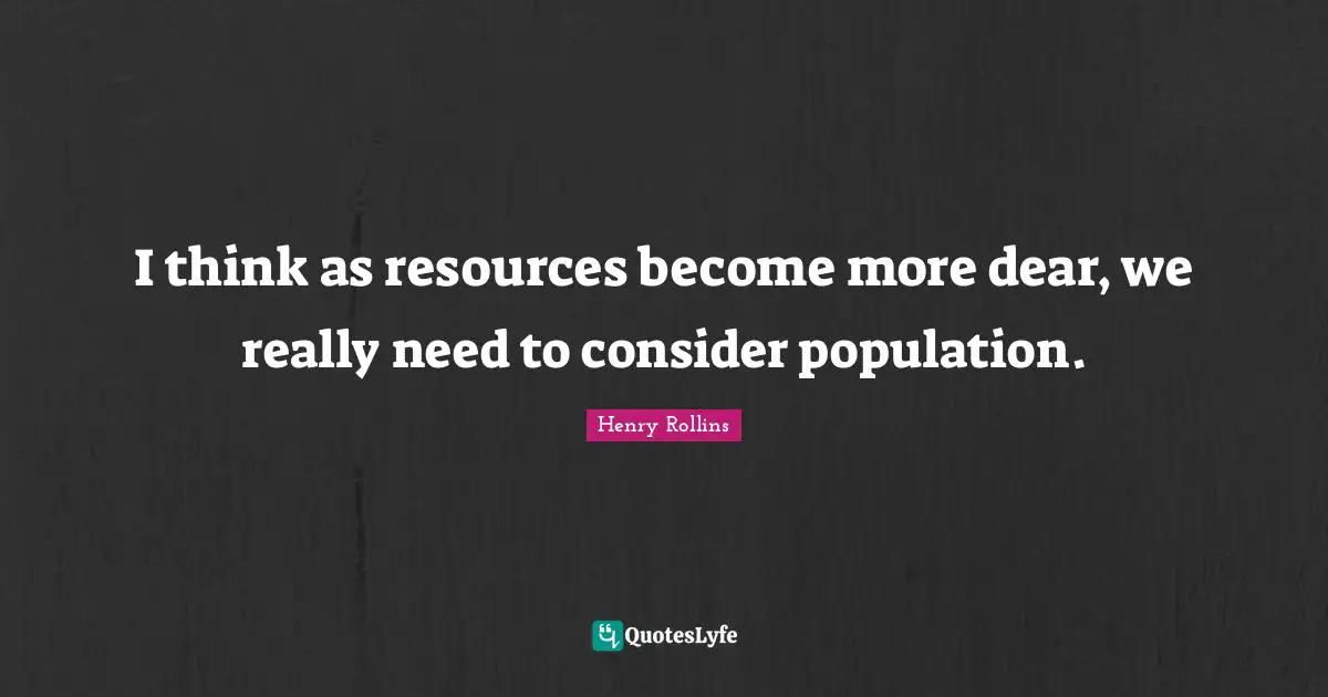 I think as resources become more dear, we really need to consider population.