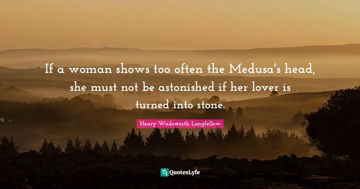 Stones Quotes: "If a woman shows too often the Medusa's head, she must not be astonished if her lover is turned into stone."