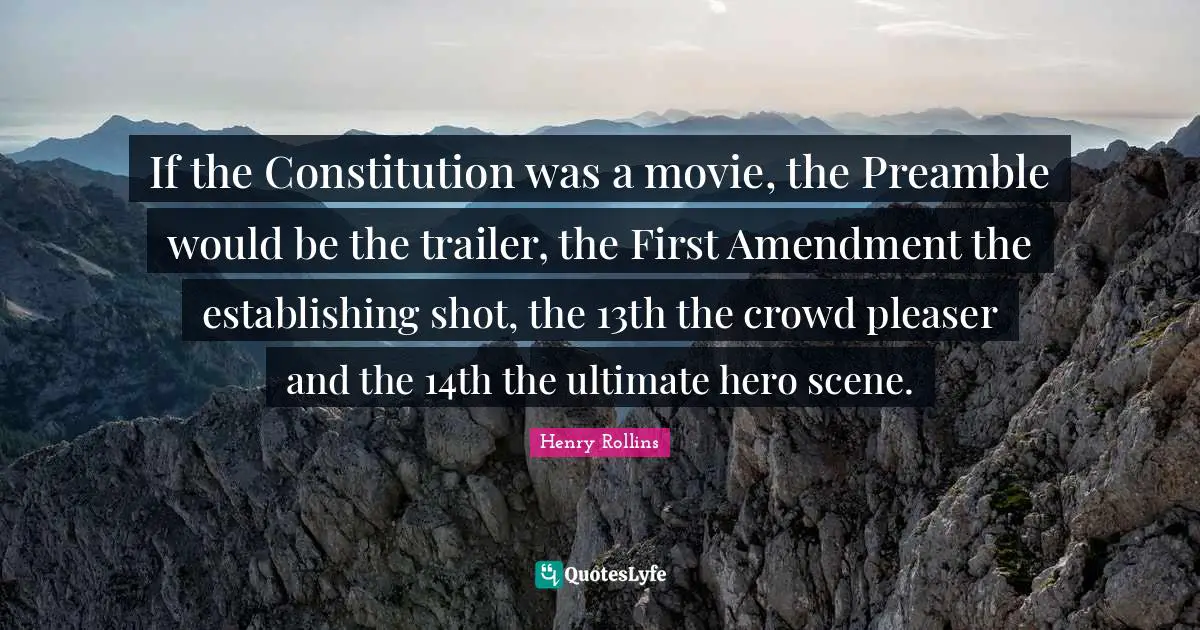 If the Constitution was a movie, the Preamble would be the trailer, the First Amendment the establishing shot, the 13th the crowd pleaser and the 14th the ultimate hero scene.