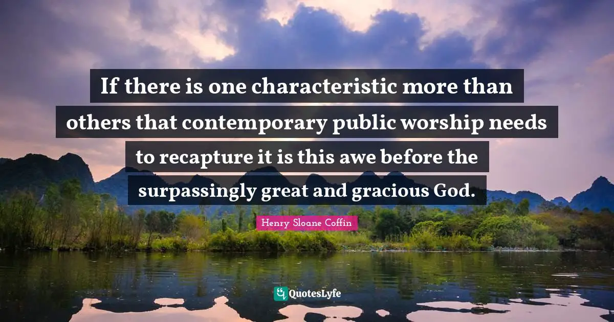 Characteristics Quotes: "If there is one characteristic more than others that contemporary public worship needs to recapture it is this awe before the surpassingly great and gracious God."