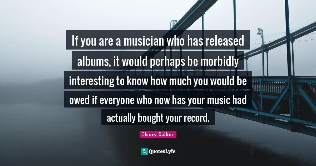 If you are a musician who has released albums, it would perhaps be morbidly interesting to know how much you would be owed if everyone who now has your music had actually bought your record.