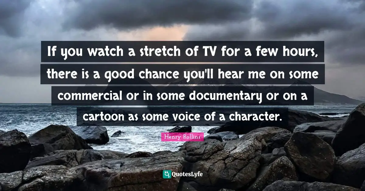 If you watch a stretch of TV for a few hours, there is a good chance you'll hear me on some commercial or in some documentary or on a cartoon as some voice of a character.