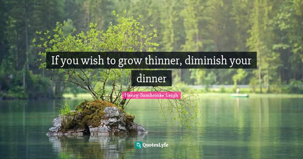 Dinner Quotes: "If you wish to grow thinner, diminish your dinner"