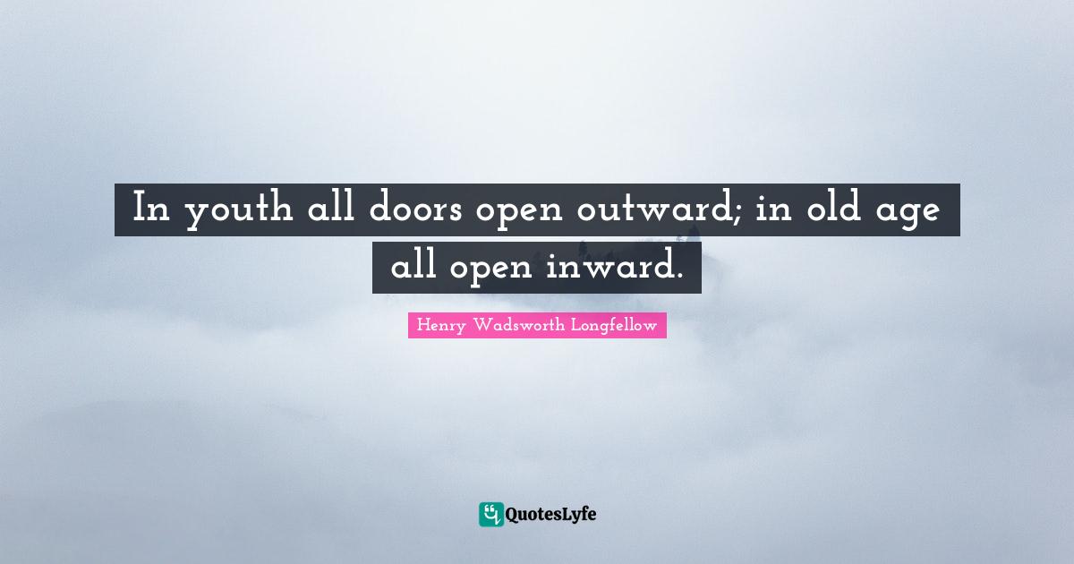 In youth all doors open outward; in old age all open inward.