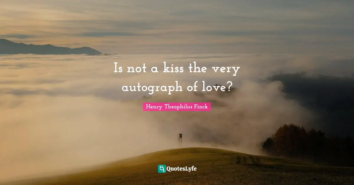Short Love Quotes: "Is not a kiss the very autograph of love?"