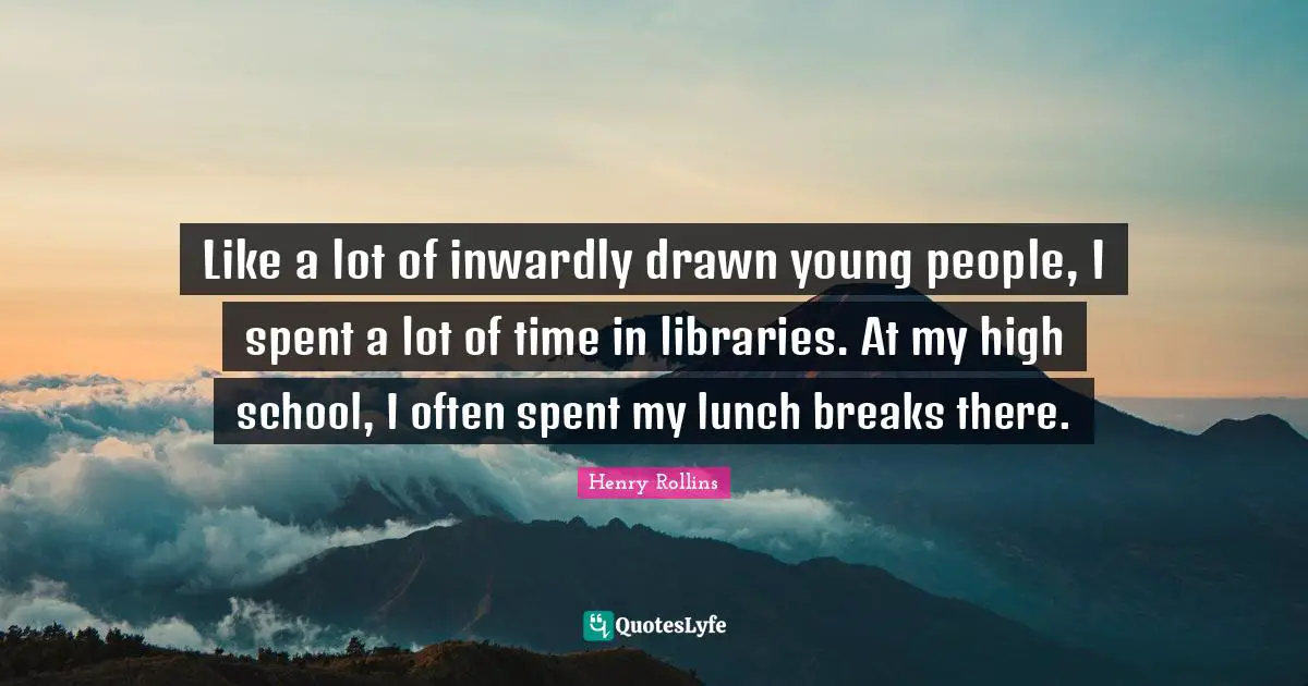Like a lot of inwardly drawn young people, I spent a lot of time in libraries. At my high school, I often spent my lunch breaks there.