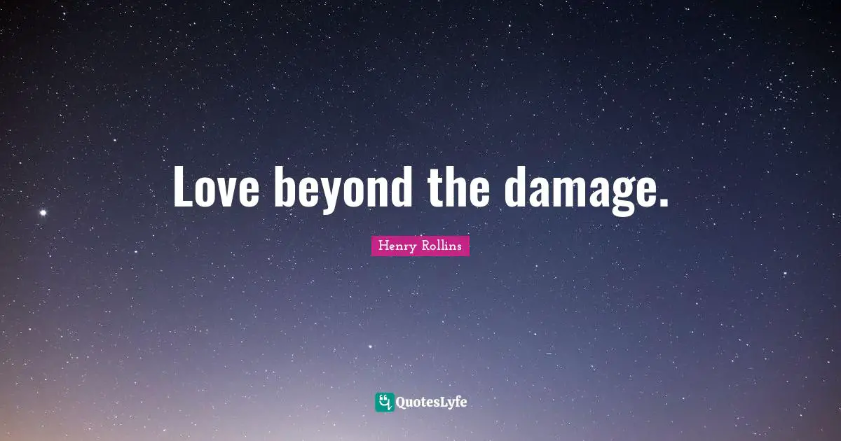 Love beyond the damage.