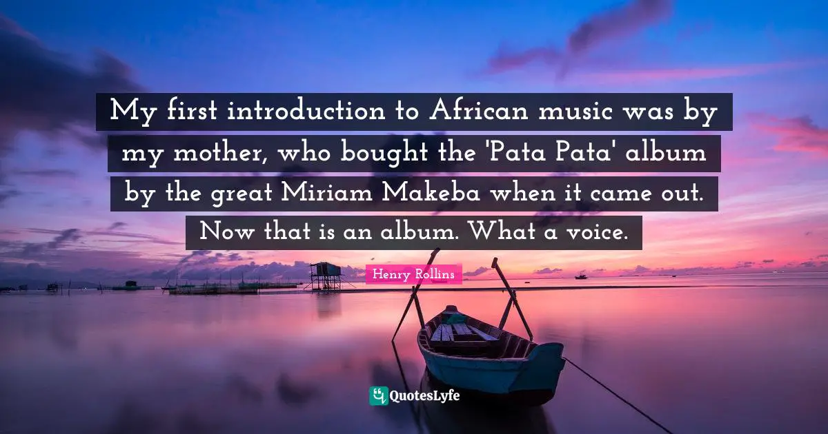 My first introduction to African music was by my mother, who bought the 'Pata Pata' album by the great Miriam Makeba when it came out. Now that is an album. What a voice.