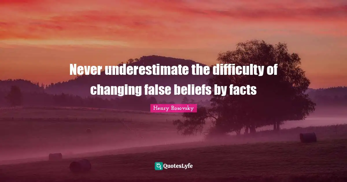Never underestimate the difficulty of changing false beliefs by facts