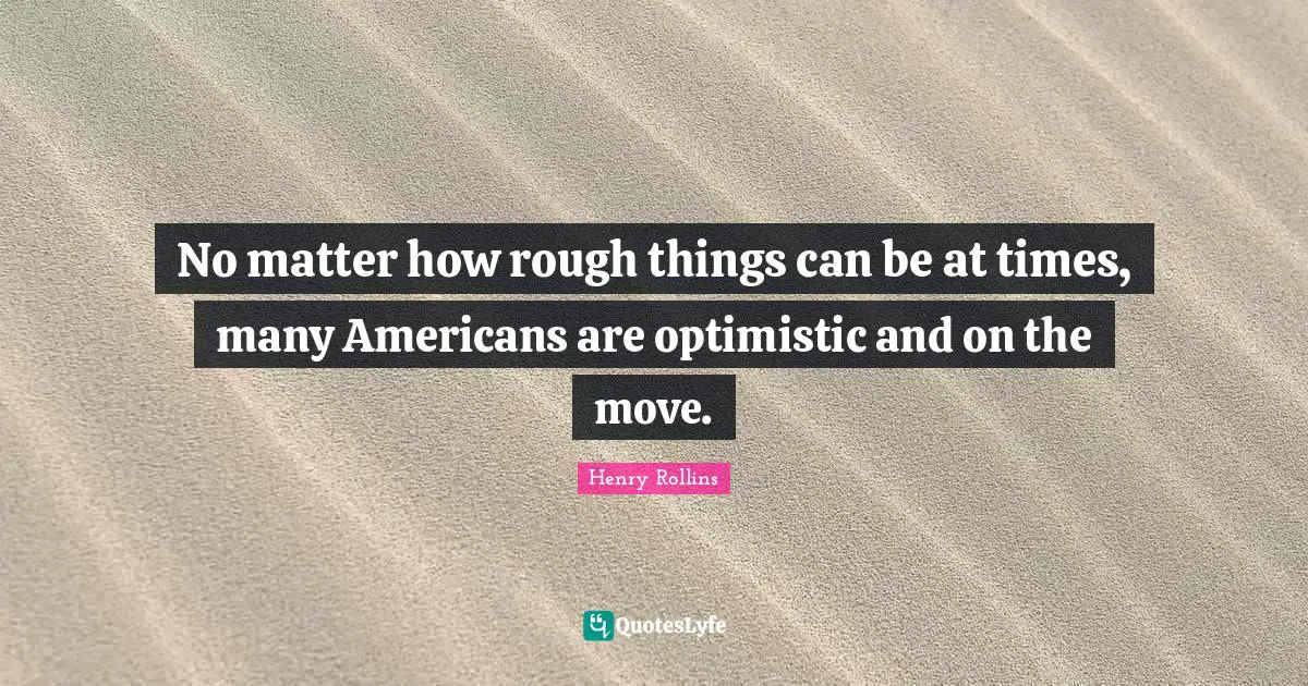 No matter how rough things can be at times, many Americans are optimistic and on the move.