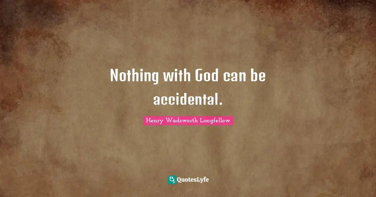 Nothing with God can be accidental.