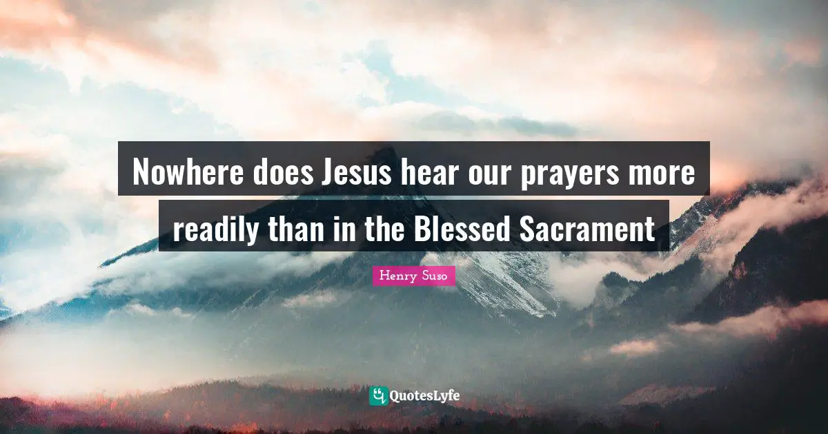 Prayers Quotes: "Nowhere does Jesus hear our prayers more readily than in the Blessed Sacrament"