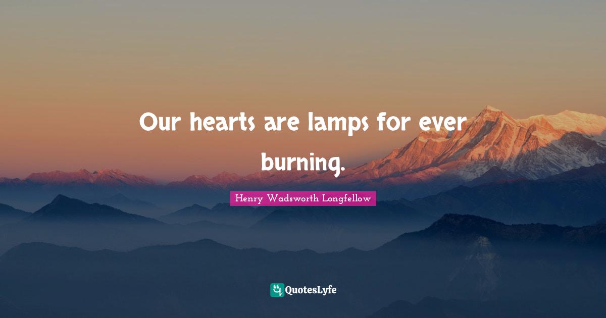 Lamps Quotes: "Our hearts are lamps for ever burning."