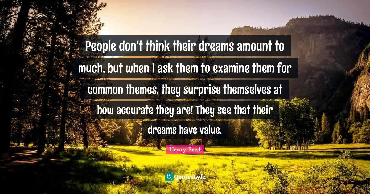 People don't think their dreams amount to much, but when I ask them to examine them for common themes, they surprise themselves at how accurate they are! They see that their dreams have value.