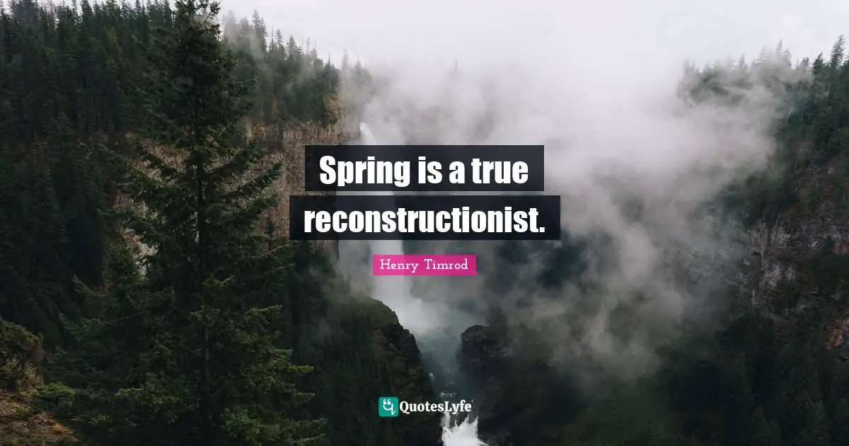 Henry Timrod Quotes: Spring is a true reconstructionist.
