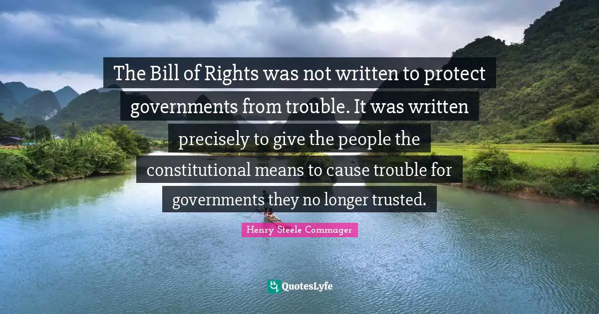 The Bill of Rights was not written to protect governments from trouble. It was written precisely to give the people the constitutional means to cause trouble for governments they no longer trusted.