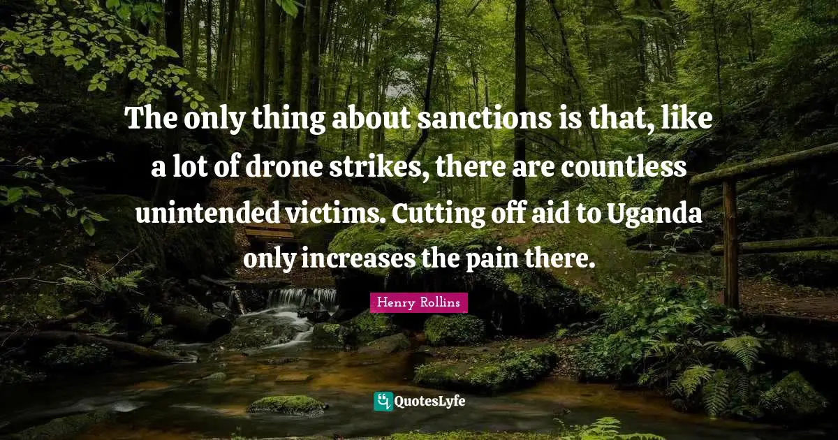 The only thing about sanctions is that, like a lot of drone strikes, there are countless unintended victims. Cutting off aid to Uganda only increases the pain there.