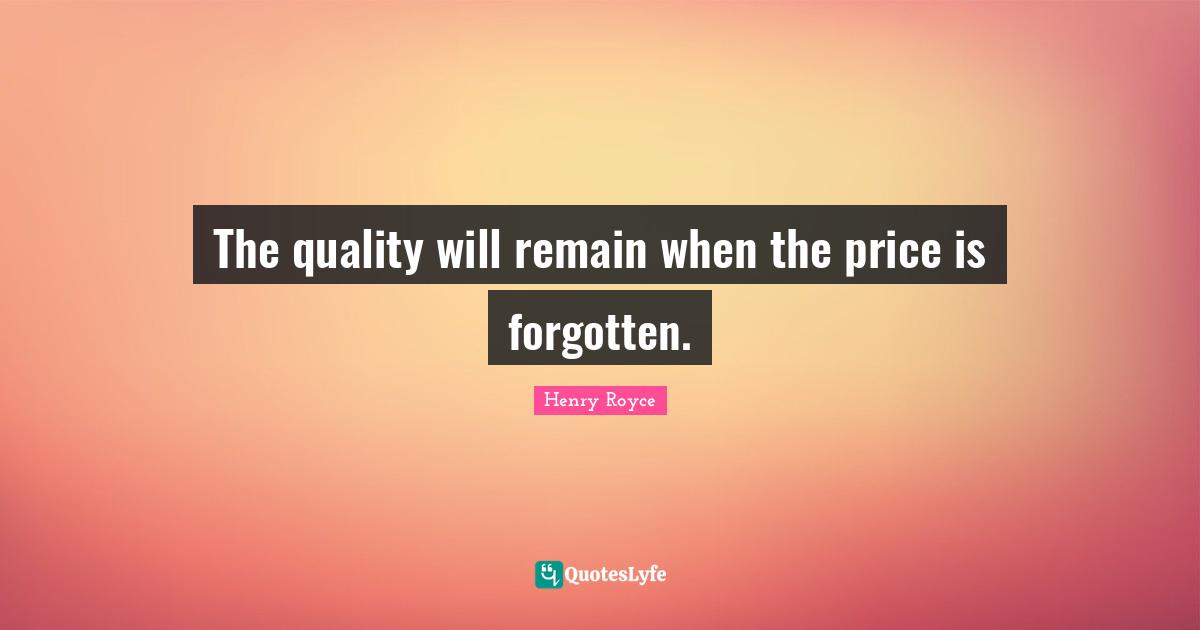 Forgotten Quotes: "The quality will remain when the price is forgotten."