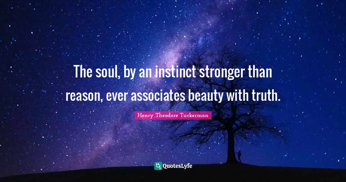Henry Theodore Tuckerman Quotes: "The soul, by an instinct stronger than reason, ever associates beauty with truth."