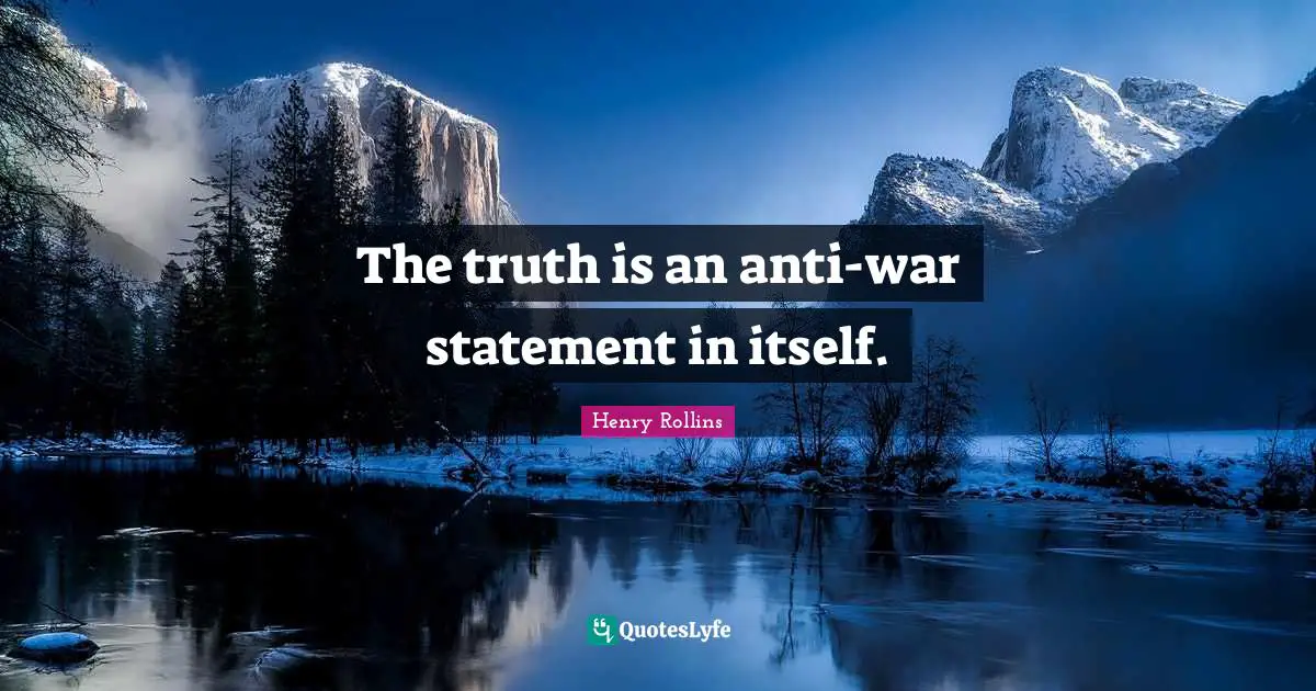 The truth is an anti-war statement in itself.
