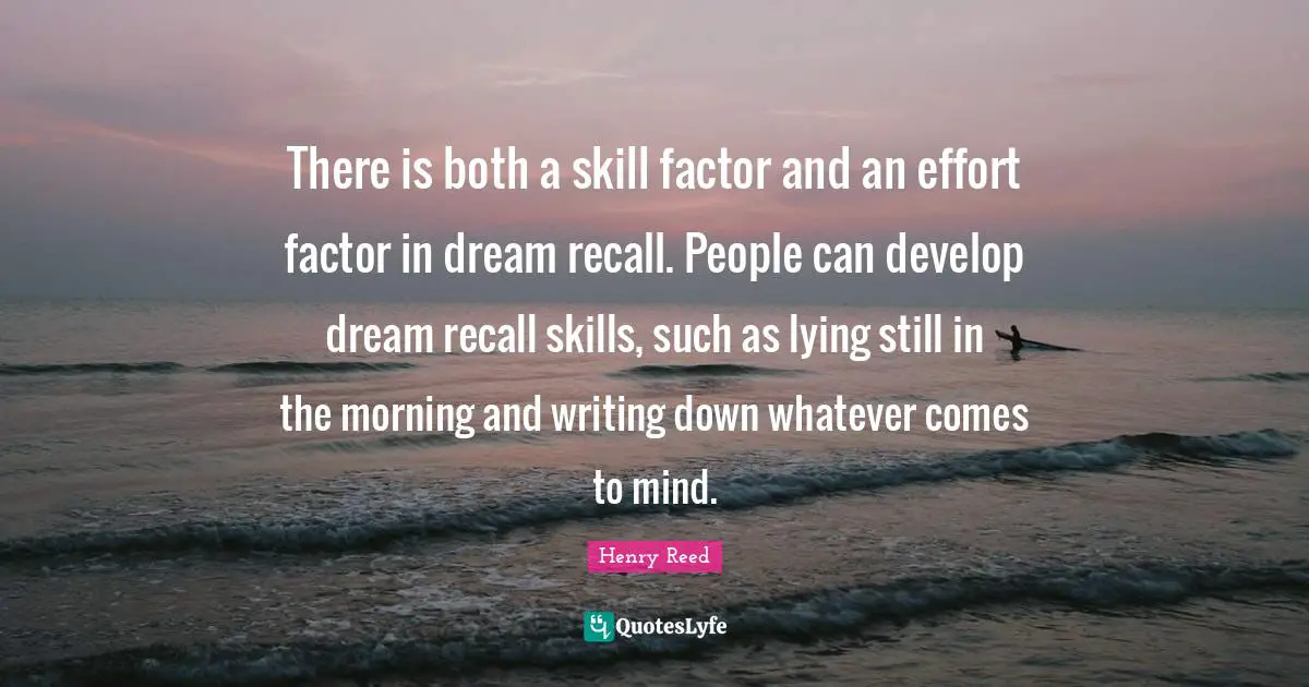There is both a skill factor and an effort factor in dream recall. People can develop dream recall skills, such as lying still in the morning and writing down whatever comes to mind.