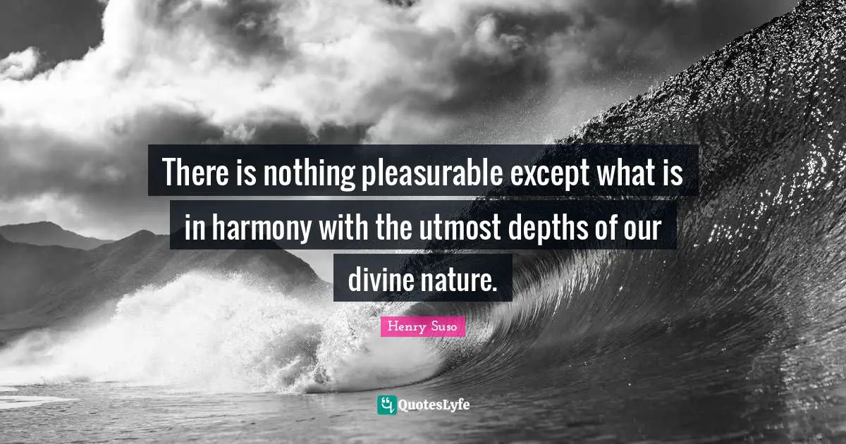 There is nothing pleasurable except what is in harmony with the utmost depths of our divine nature.