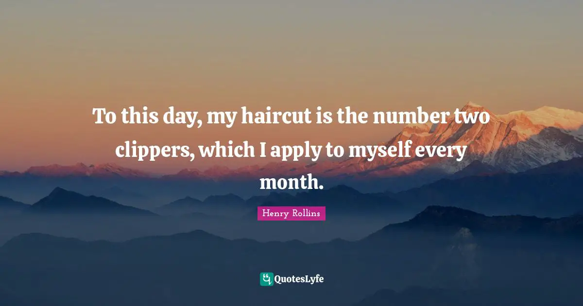 To this day, my haircut is the number two clippers, which I apply to myself every month.