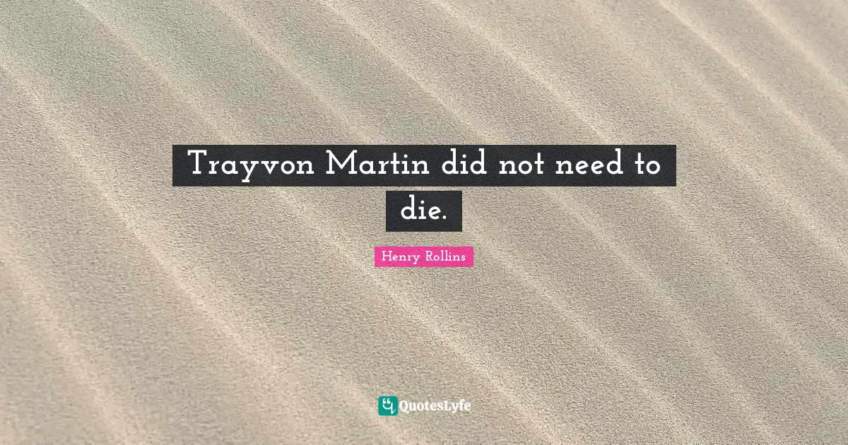 Trayvon Martin did not need to die.