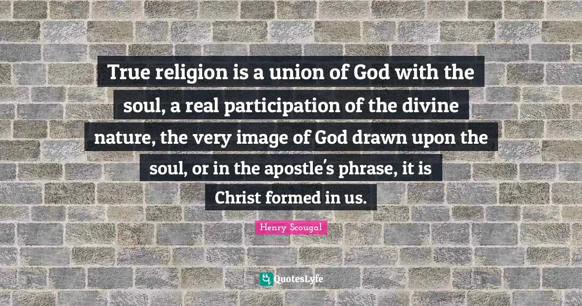 True Religion Quotes: "True religion is a union of God with the soul, a real participation of the divine nature, the very image of God drawn upon the soul, or in the apostle's phrase, it is Christ formed in us."