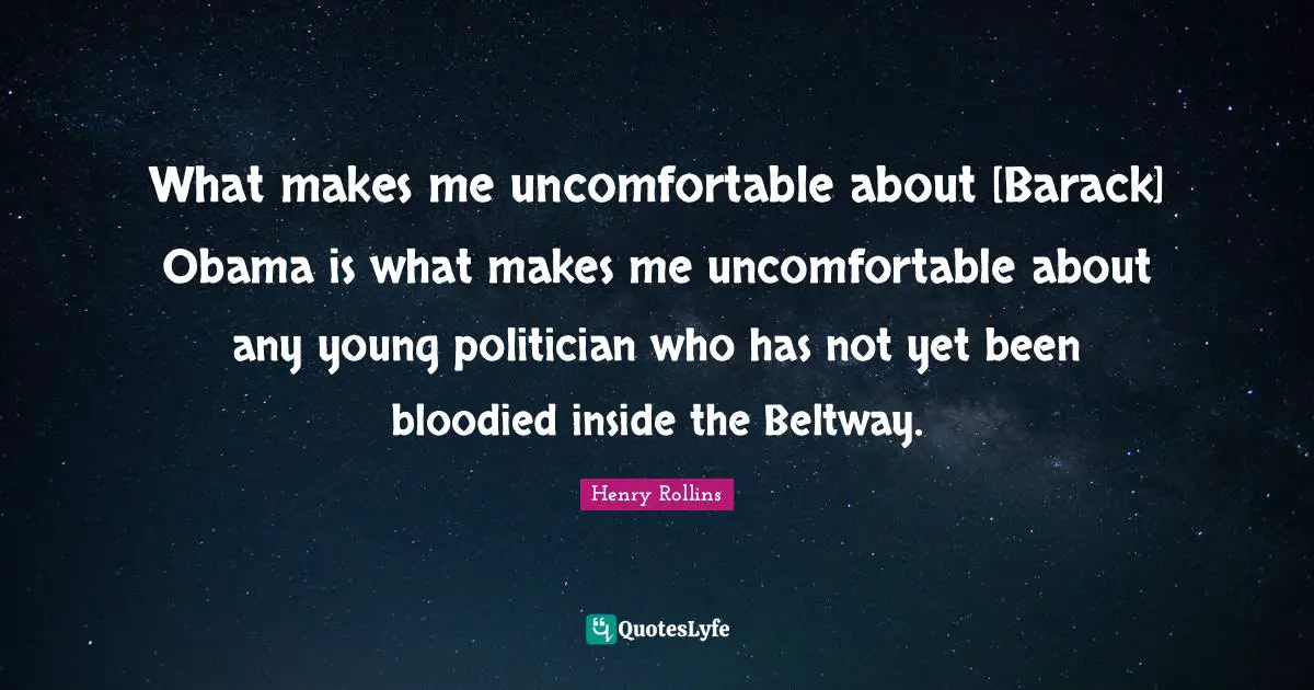 What makes me uncomfortable about [Barack] Obama is what makes me uncomfortable about any young politician who has not yet been bloodied inside the Beltway.