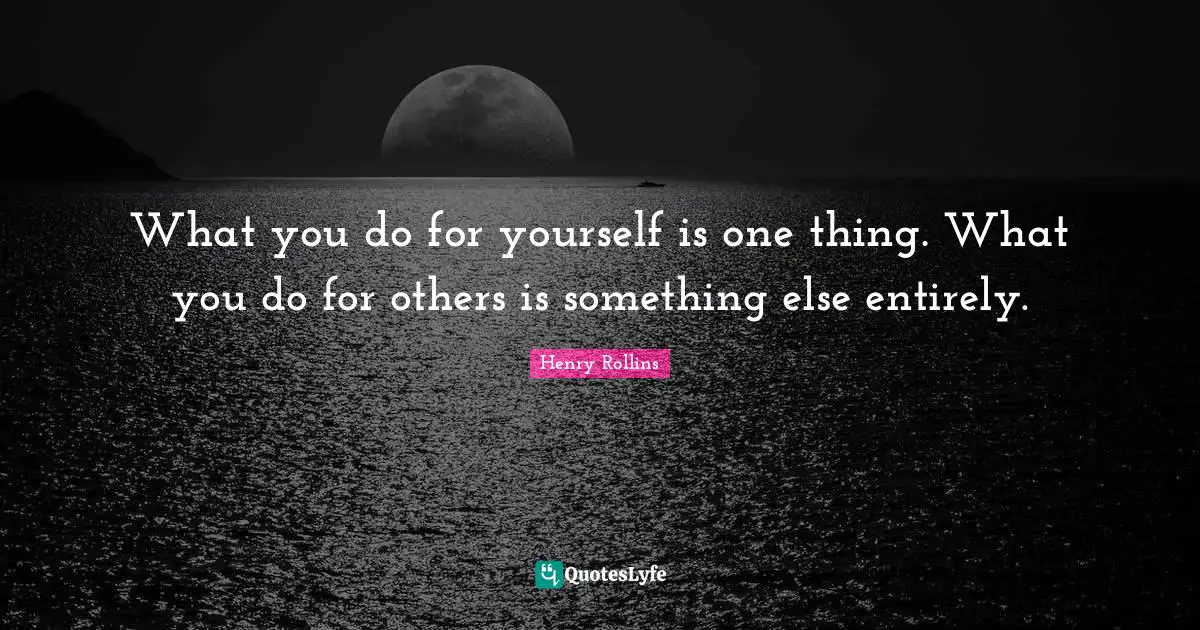 What you do for yourself is one thing. What you do for others is something else entirely.