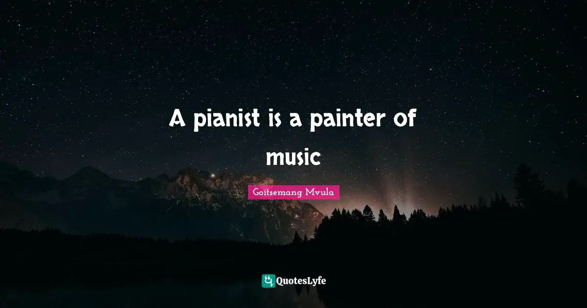 A pianist is a painter of music