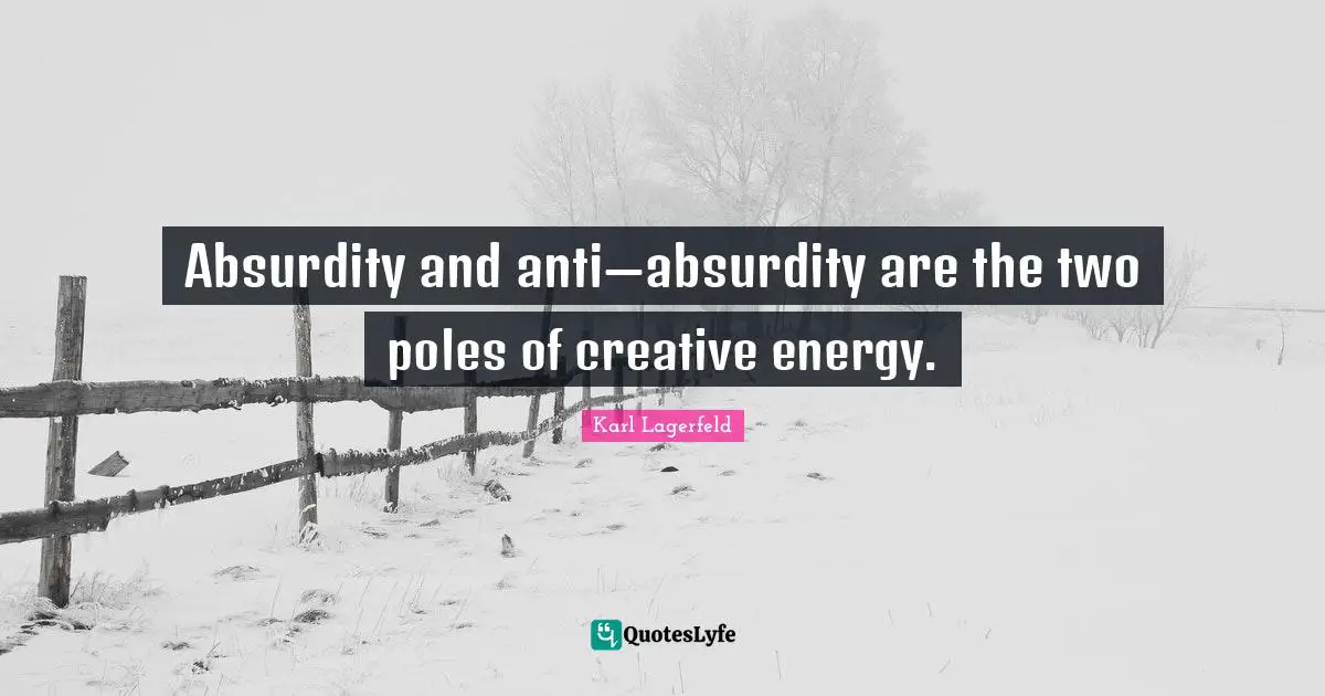 Bipolar Quotes: "Absurdity and anti—absurdity are the two poles of creative energy."