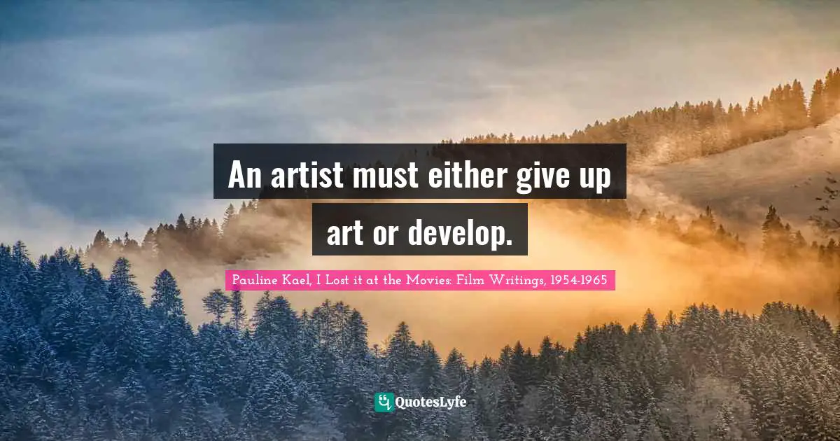 An artist must either give up art or develop.