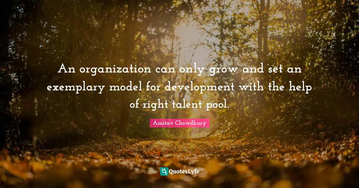 An organization can only grow and set an exemplary model for development with the help of right talent pool.