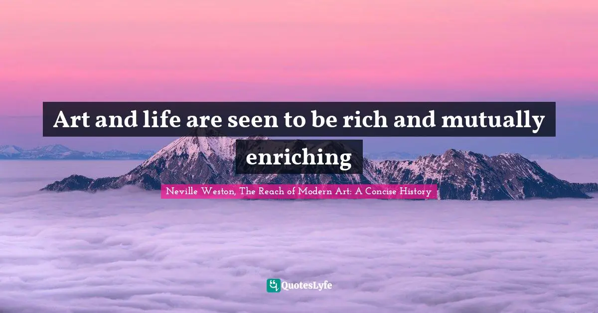 Art and life are seen to be rich and mutually enriching