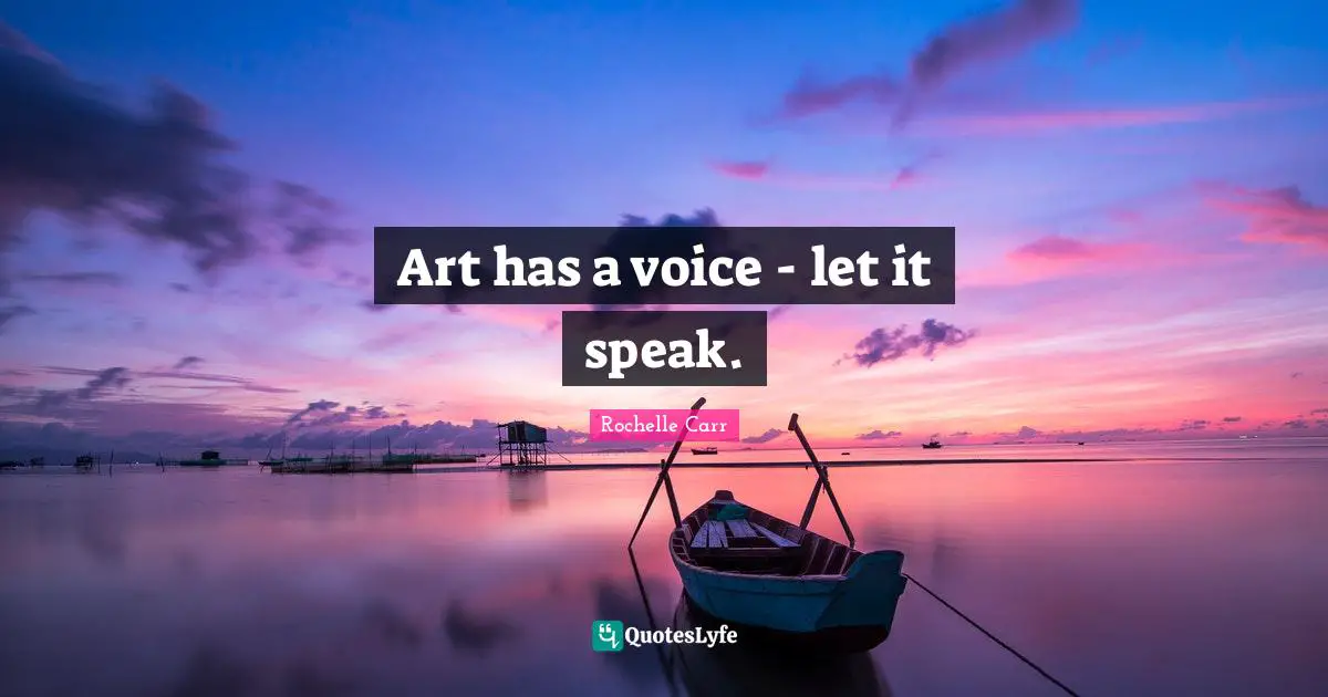 Art has a voice - let it speak.