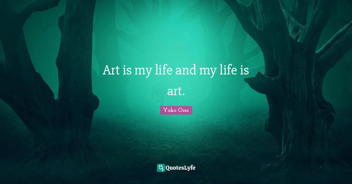 Art is my life and my life is art.