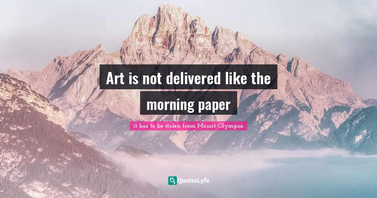 Art is not delivered like the morning paper
