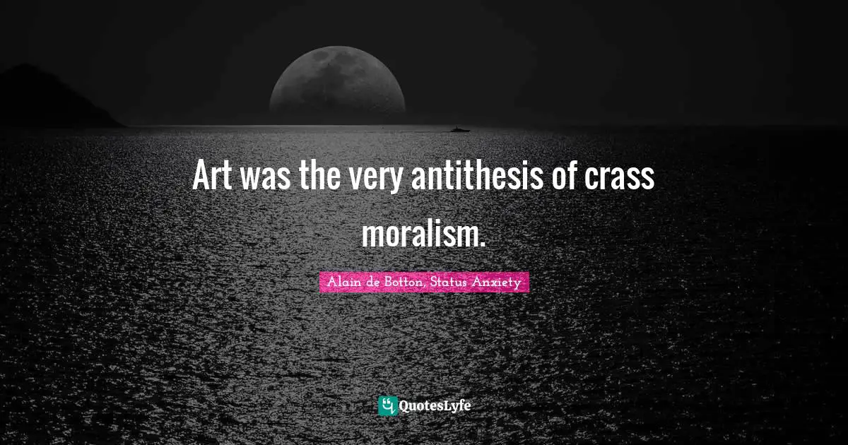 Art was the very antithesis of crass moralism.