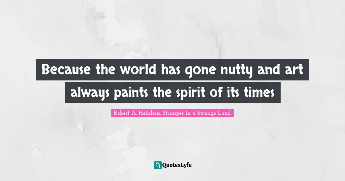 Because the world has gone nutty and art always paints the spirit of its times