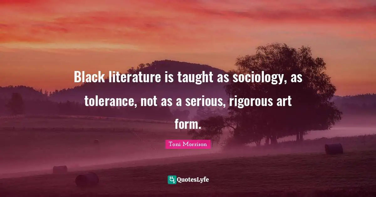 African American Quotes: "Black literature is taught as sociology, as tolerance, not as a serious, rigorous art form."