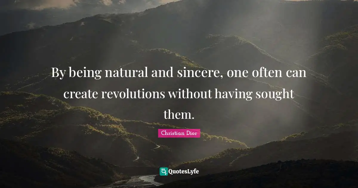 Natural Quotes: "By being natural and sincere, one often can create revolutions without having sought them."