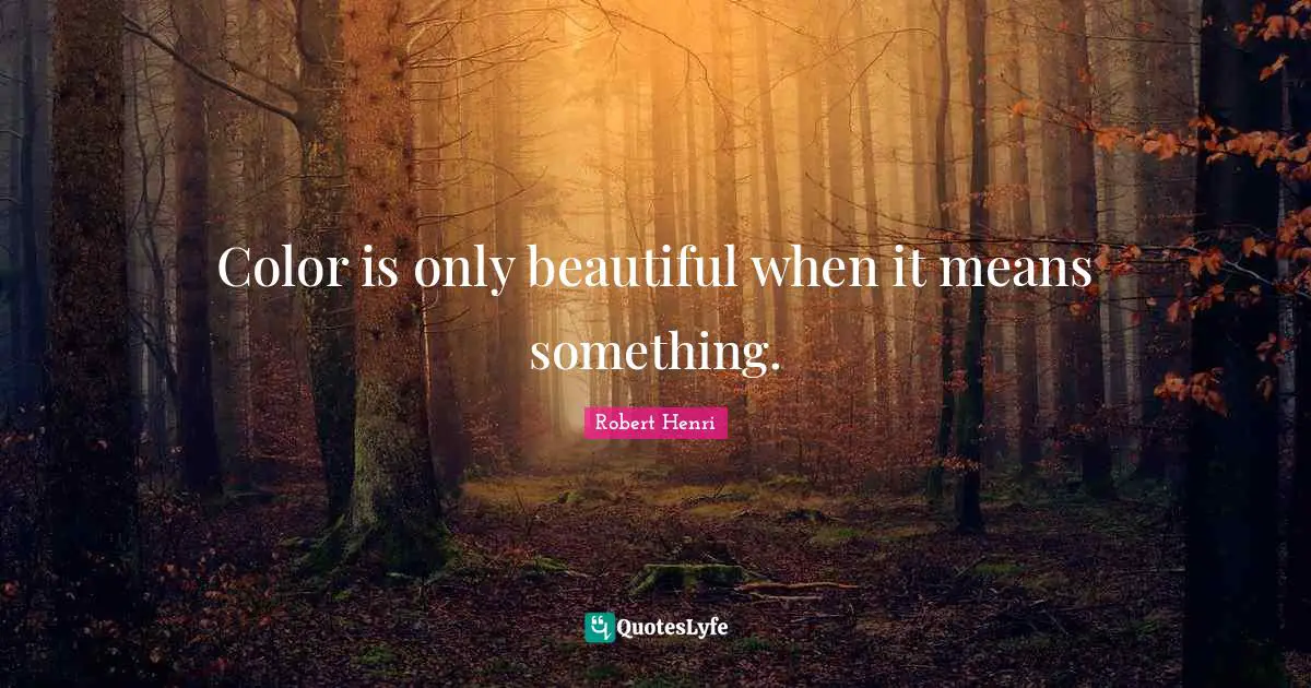 Robert Henri Quotes: "Color is only beautiful when it means something."
