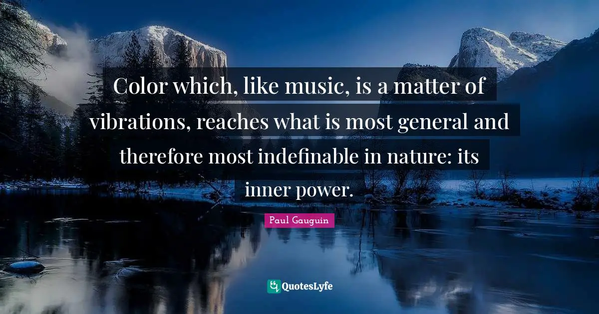 Color which, like music, is a matter of vibrations, reaches what is most general and therefore most indefinable in nature: its inner power.