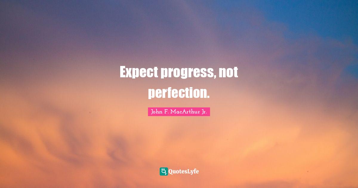 Expect progress, not perfection.