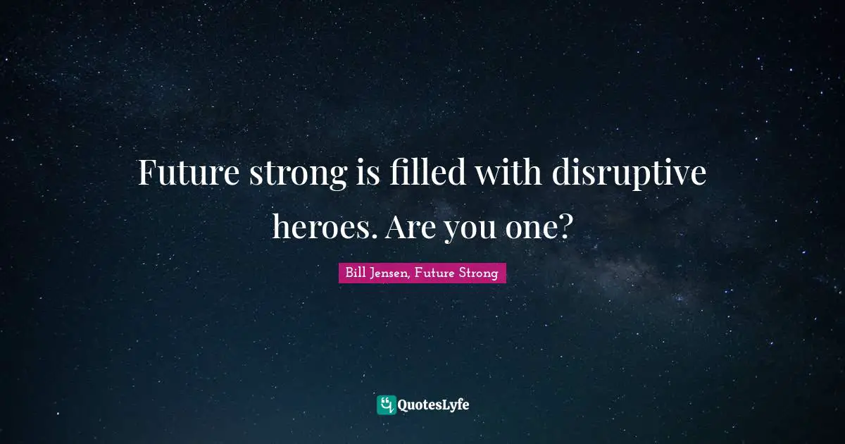 Future strong is filled with disruptive heroes. Are you one?