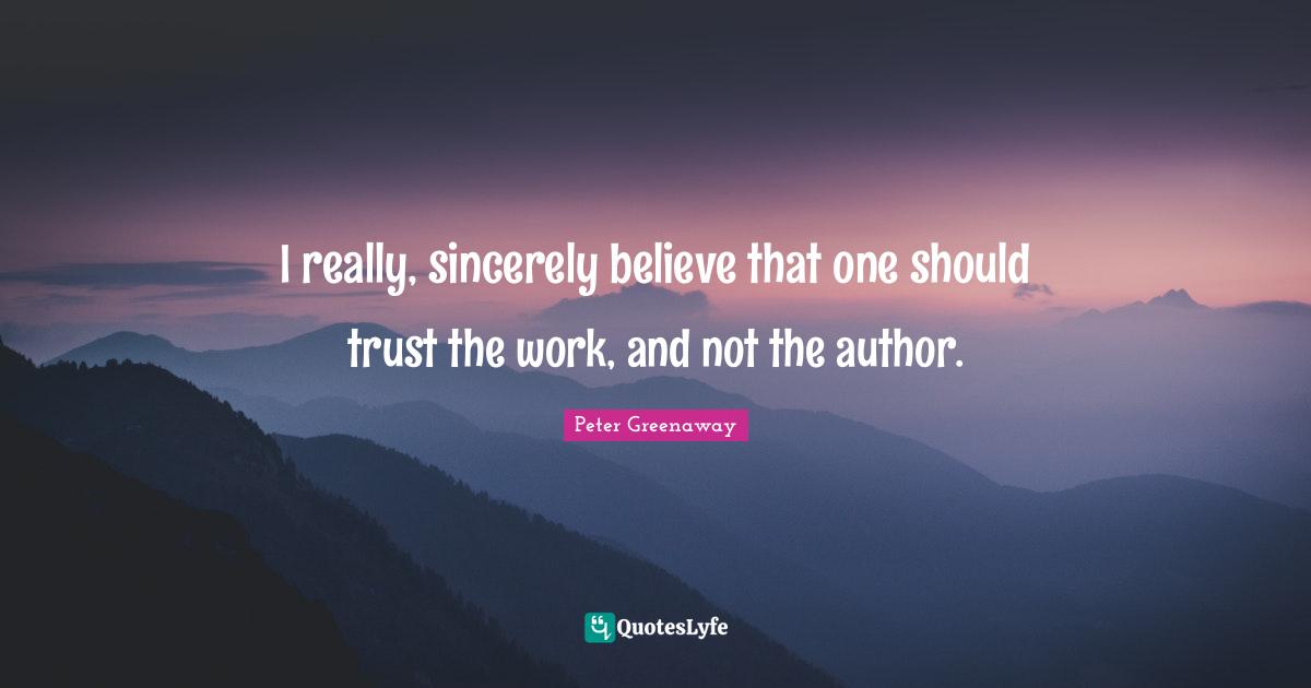 Movies Quotes: "I really, sincerely believe that one should trust the work, and not the author."